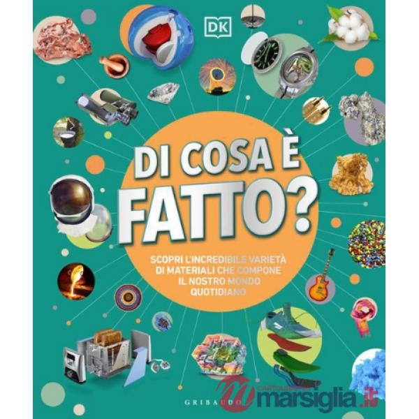 DK Di cosa è fatto. Scopri l'incredibile varietà di materiali che compone il nostro mondo quotidiano
