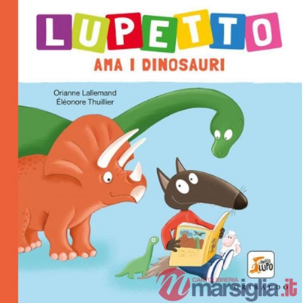 Lupetto ama i dinosauri. Amico lupo. Ediz. a colori