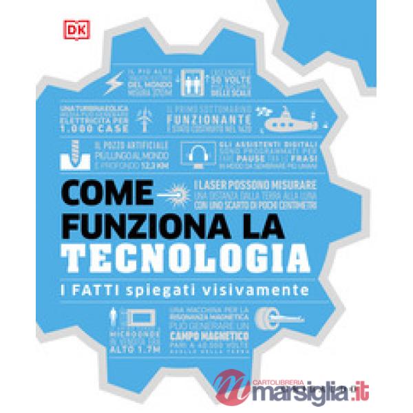Come funziona la tecnologia. I fatti spiegati visivamente. Ediz. illustrata