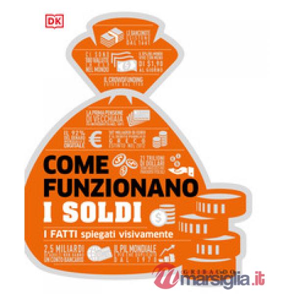 Come funzionano i soldi. I fatti spiegati visivamente. Ediz. illustrata