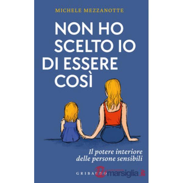 Non ho scelto io di essere così. Il potere interiore delle persone sensibili