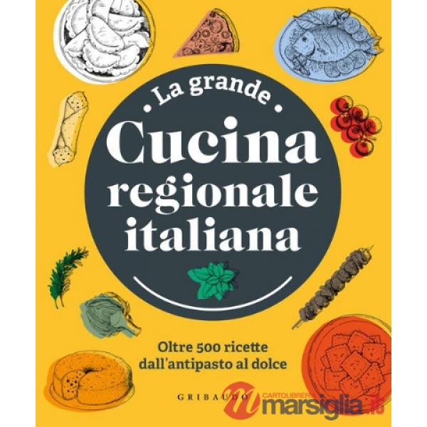 Grande cucina regionale italiana. Oltre 500 ricette dall'antipasto al dolce (La)