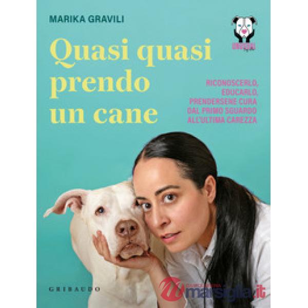 Quasi quasi prendo un cane. Riconoscerlo, educarlo e prendersene cura dal primo sguardo all'ultima carezza