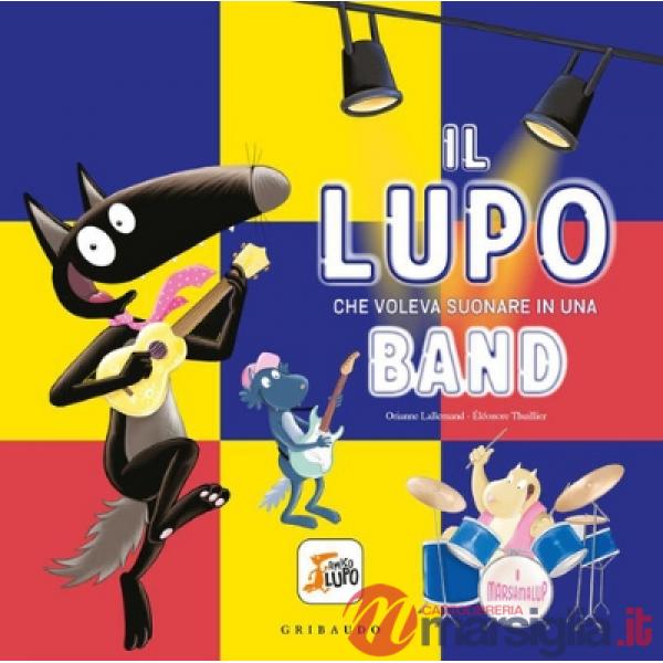Lupo che voleva suonare in una band. Ediz. a colori (Il)