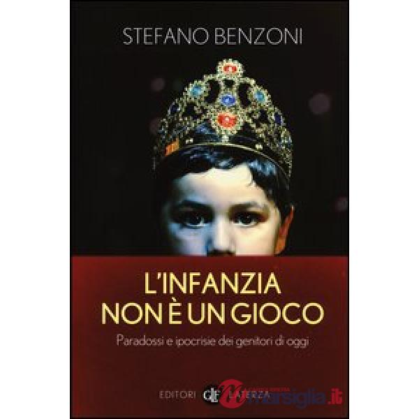 Infanzia non è un gioco. Paradossi e ipocrisie dei genitori di oggi (L')