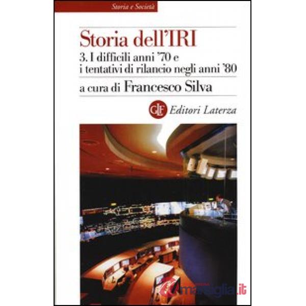 Storia dell'IRI. Vol. 3: I difficili anni '70 e i tentativi di rilancio negli an