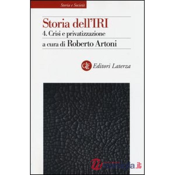 Storia dell'IRI. Vol. 4: Crisi e privatizzazione