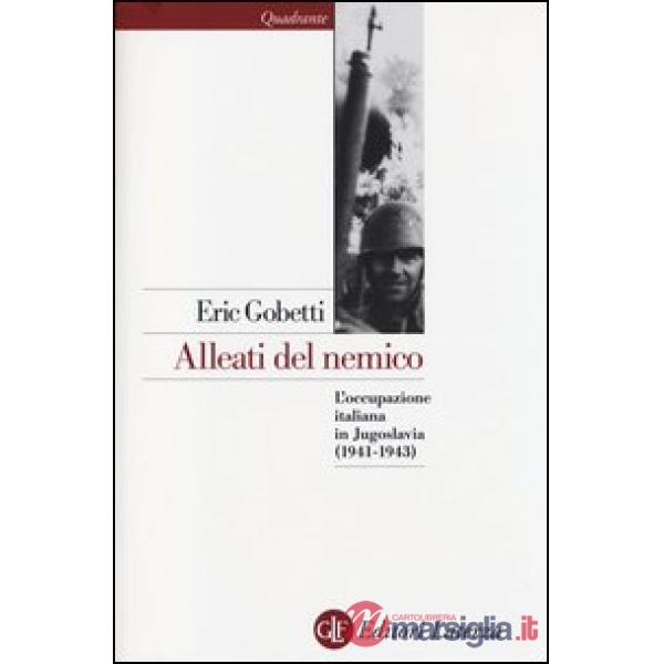 Alleati del nemico. L'occupazione italiana in Jugoslavia (1941-1943)