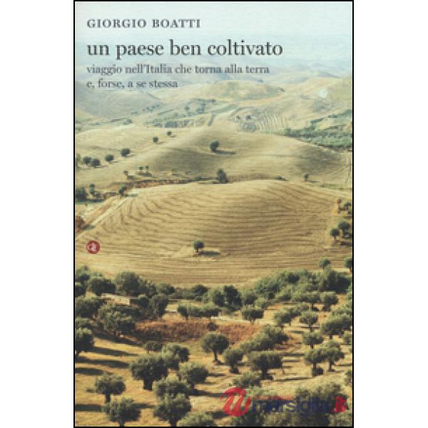 Paese ben coltivato. Viaggio nell'Italia che torna alla terra e, forse, a se stessa (Un)