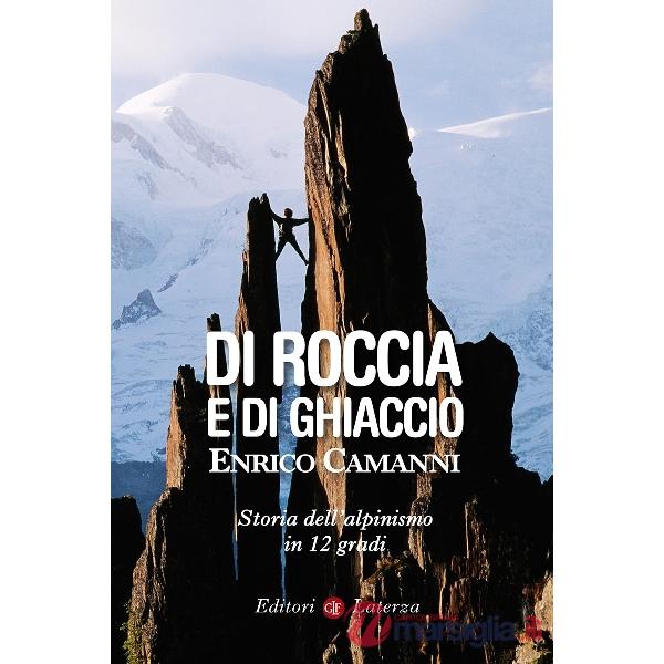 Di roccia e di ghiaccio. Storia dell'alpinismo in 12 gradi