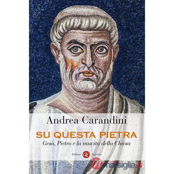 Su questa pietra. Gesù, Pietro e la nascita della Chiesa