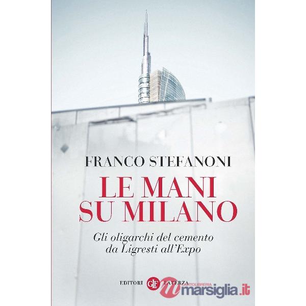 Mani su Milano. Gli oligarchi del cemento da Ligresti all'Expo (Le)