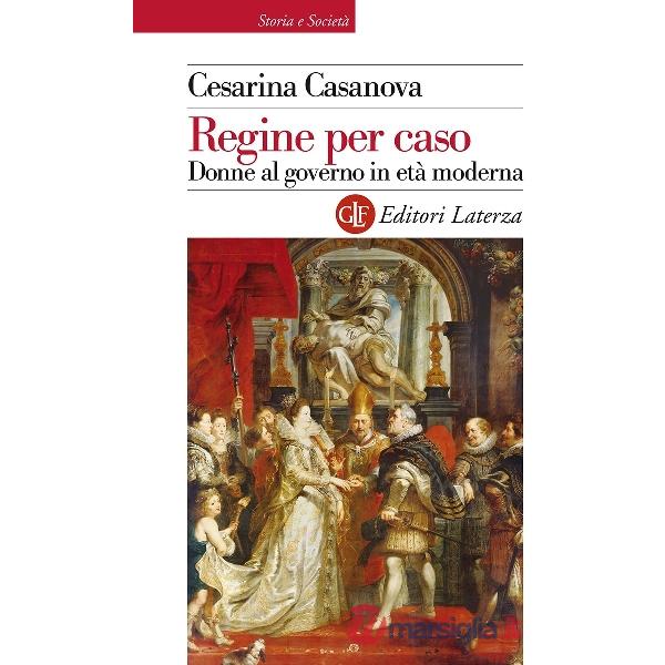 Regine per caso. Donne al governo in età moderna