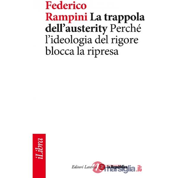 Trappola dell'austerity. Perché l'ideologia del rigore blocca la ripresa (La)