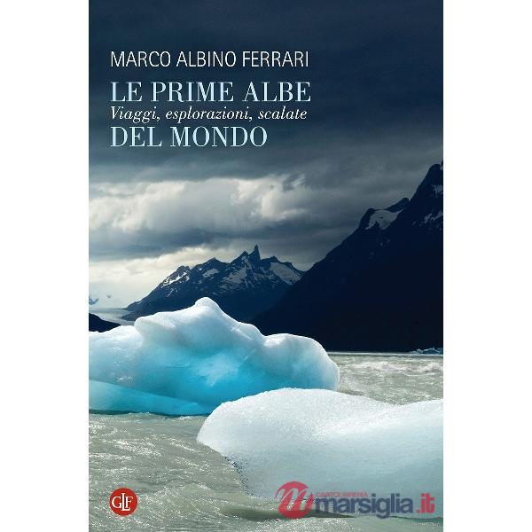 Prime albe del mondo. Viaggi, esplorazioni, scalate (Le)