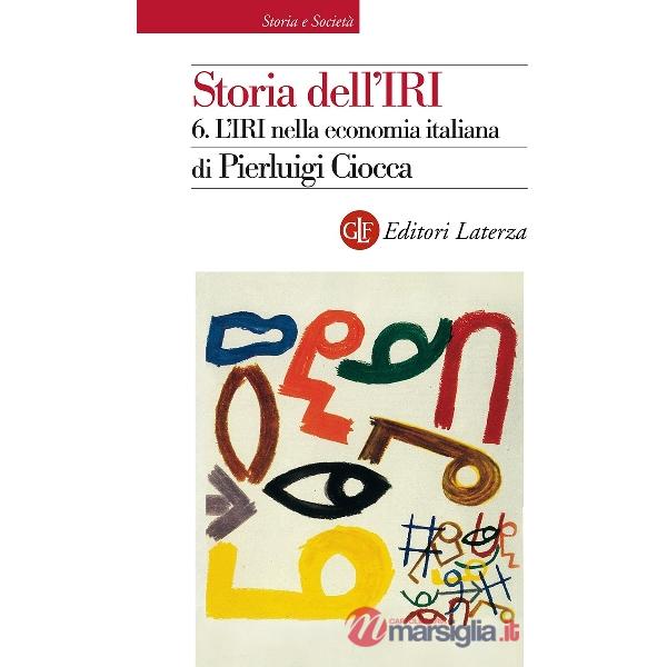 Storia dell'IRI. Vol. 6: L'IRI nella economia italiana.
