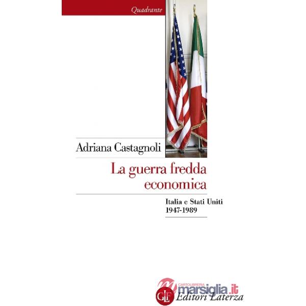Guerra fredda economica. Italia e Stati Uniti (1947-1989) (La)