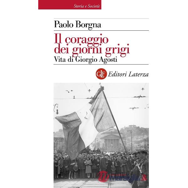 Coraggio dei giorni grigi. Vita di Giorgio Agosti (Il)