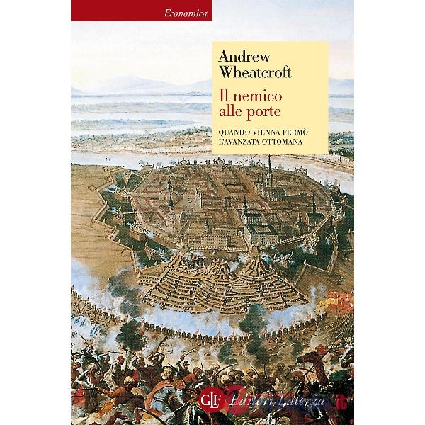 Nemico alle porte. Quando Vienna fermò l'avanzata ottomana (Il)