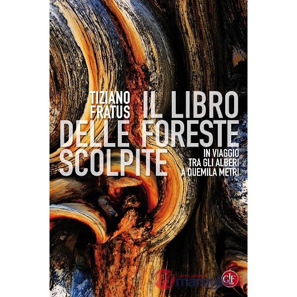 Libro delle foreste scolpite. In viaggio tra gli alberi a duemila metri (Il)