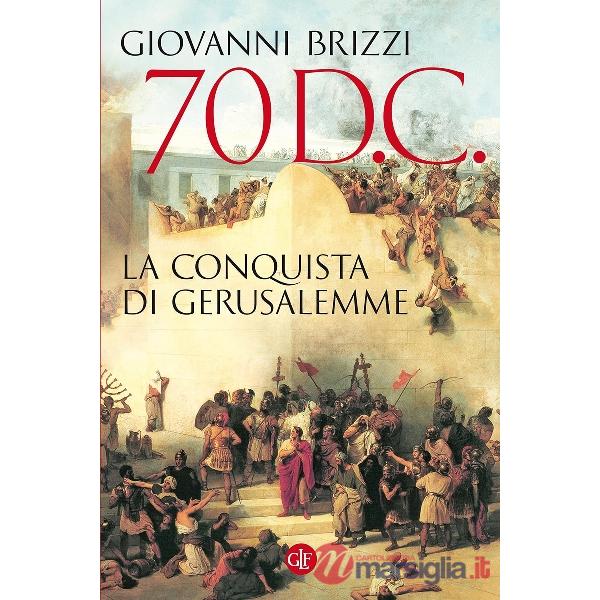 70 d. C. La conquista di Gerusalemme