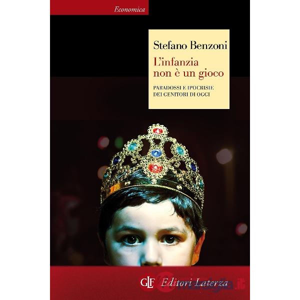 Infanzia non è un gioco. Paradossi e ipocrisie dei genitori di oggi (L')