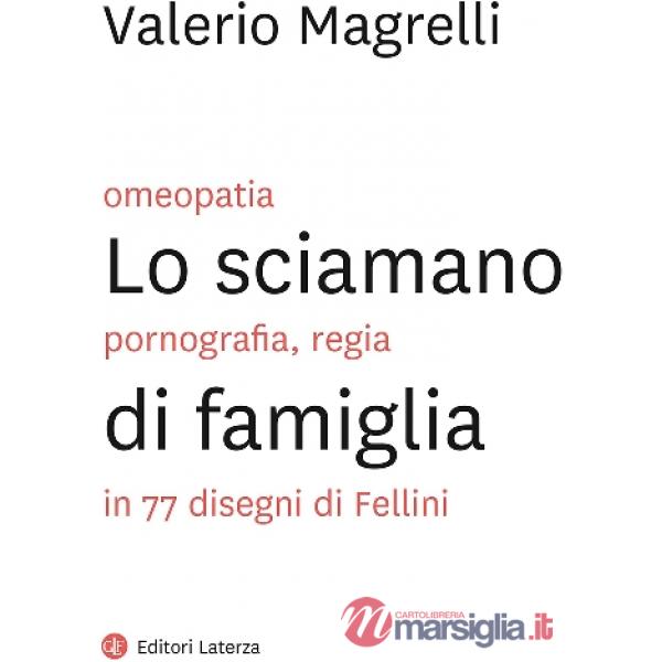 Sciamano di famiglia. Omeopatia, pornogragfia, regia in 77 disegni di Fellini (L