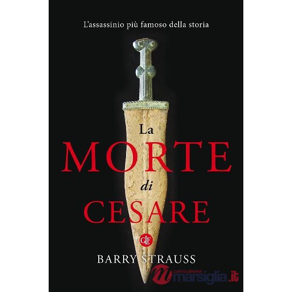 Morte di Cesare. L'assassinio più famoso della storia (La)