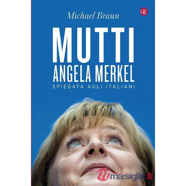 Mutti. Angela Merkel spiegata agli italiani