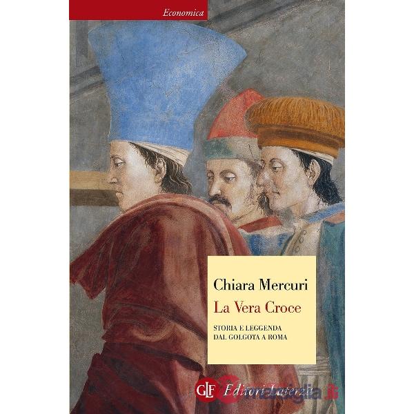 Vera croce. Storia e leggenda dal Golgota a Roma (La)