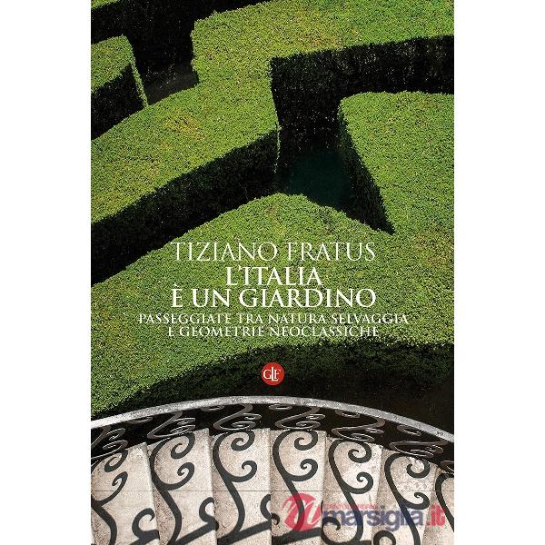 Italia è un giardino. Passeggiate tra natura selvaggia e geometrie neoclassiche 