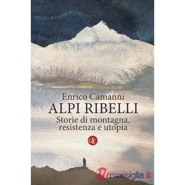 Alpi ribelli. Storie di montagna, resistenza e utopia
