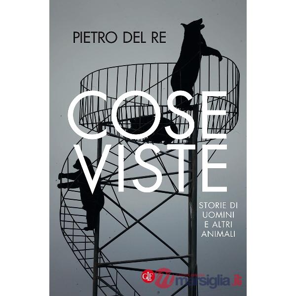 Cose viste. Storie di uomini e altri animali