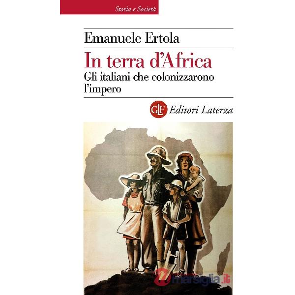 In terra d'Africa. Gli italiani che colonizzarono l'impero