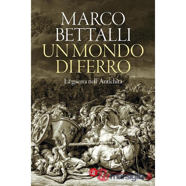 Mondo di ferro. La guerra nell'antichità (Un)