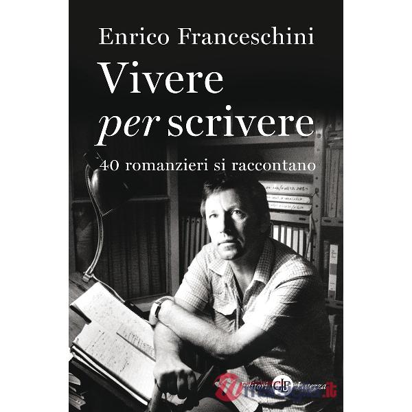 Vivere per scrivere. 40 romanzieri si raccontano