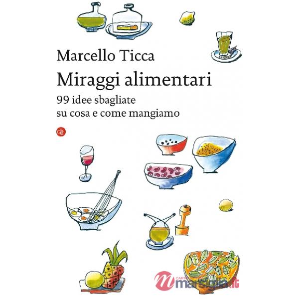 Miraggi alimentari. 99 idee sbagliate su cosa e come mangiamo