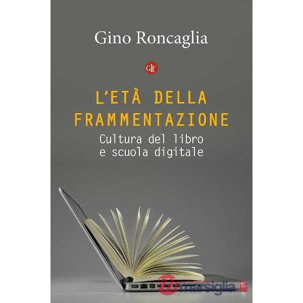 Età della frammentazione. Cultura del libro e scuola digitale (L')