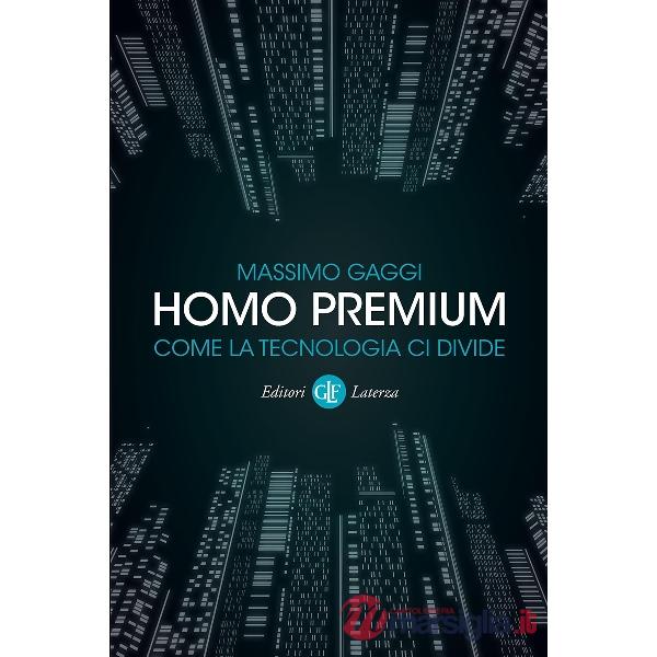 Homo premium. Come la tecnologia ci divide