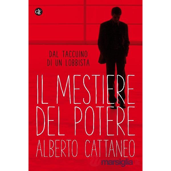 Mestiere del potere. Dal taccuino di un lobbista (Il)
