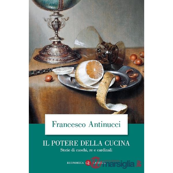 Potere della cucina. Storie di cuochi, re e cardinali (Il)