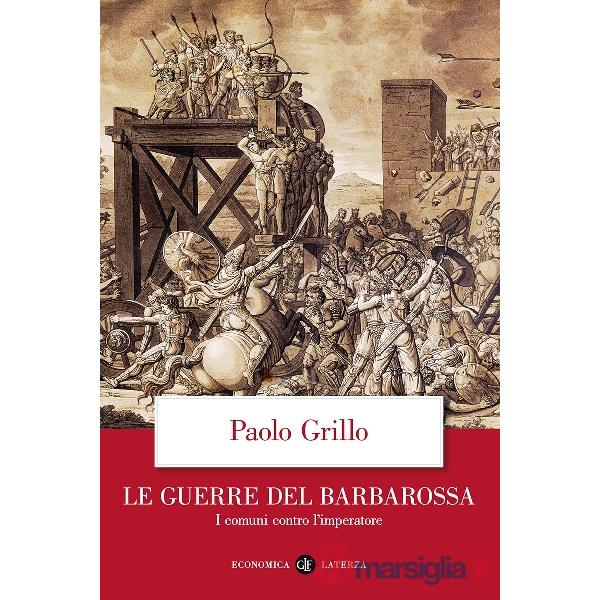 Guerre del Barbarossa. I comuni contro l'imperatore (Le)