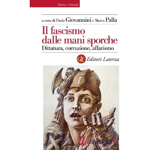 Fascismo dalle mani sporche. Dittatura, corruzione, affarismo (Il)