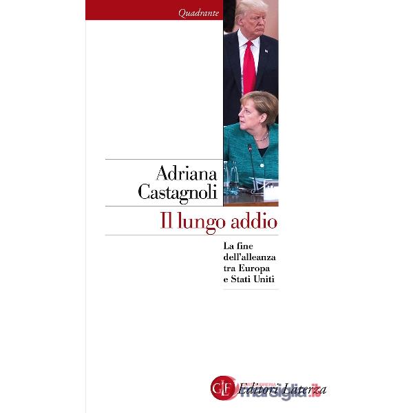 Lungo addio. La fine dell'alleanza tra Europa e Stati Uniti (Il)