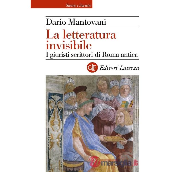 Letteratura invisibile. I giuristi scrittori di Roma antica (La)