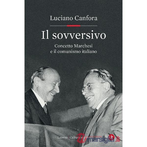 Sovversivo. Concetto Marchesi e il comunismo italiano (Il)