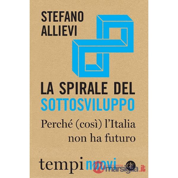 Spirale del sottosviluppo. Perché (così) l'Italia non ha futuro (La)