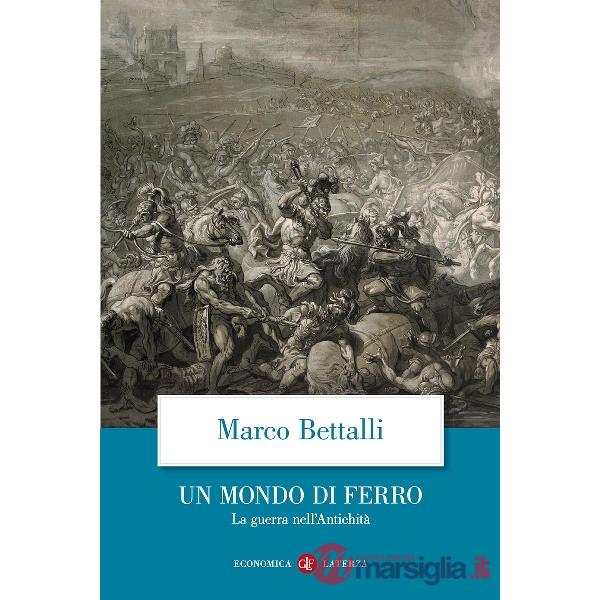 Mondo di ferro. La guerra nell'antichità (Un)