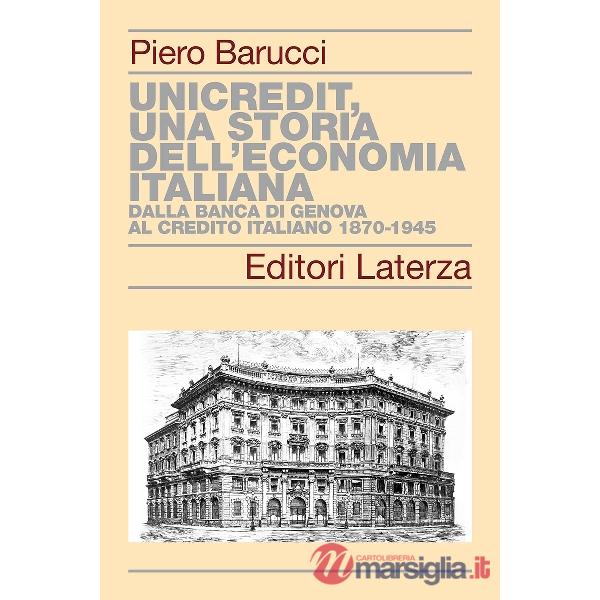 UniCredit, una storia dell'economia italiana. Dalla Banca di Genova al Credito Italiano 1870-1945