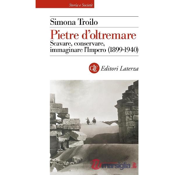 Pietre d'oltremare. Scavare, conservare, immaginare l'Impero (1899-1940)